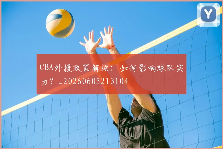 CBA外援政策解读：如何影响球队实力？_20260605213104