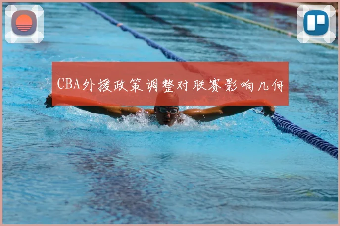 CBA外援政策调整对联赛影响几何