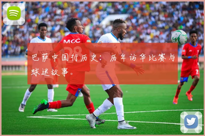 巴萨中国行历史：历年访华比赛与球迷故事。